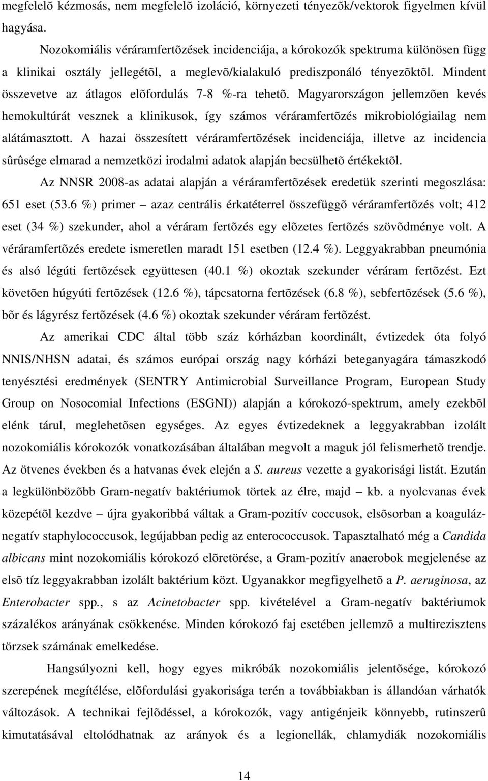 Mindent összevetve az átlagos elõfordulás 7-8 %-ra tehetõ. Magyarországon jellemzõen kevés hemokultúrát vesznek a klinikusok, így számos véráramfertõzés mikrobiológiailag nem alátámasztott.