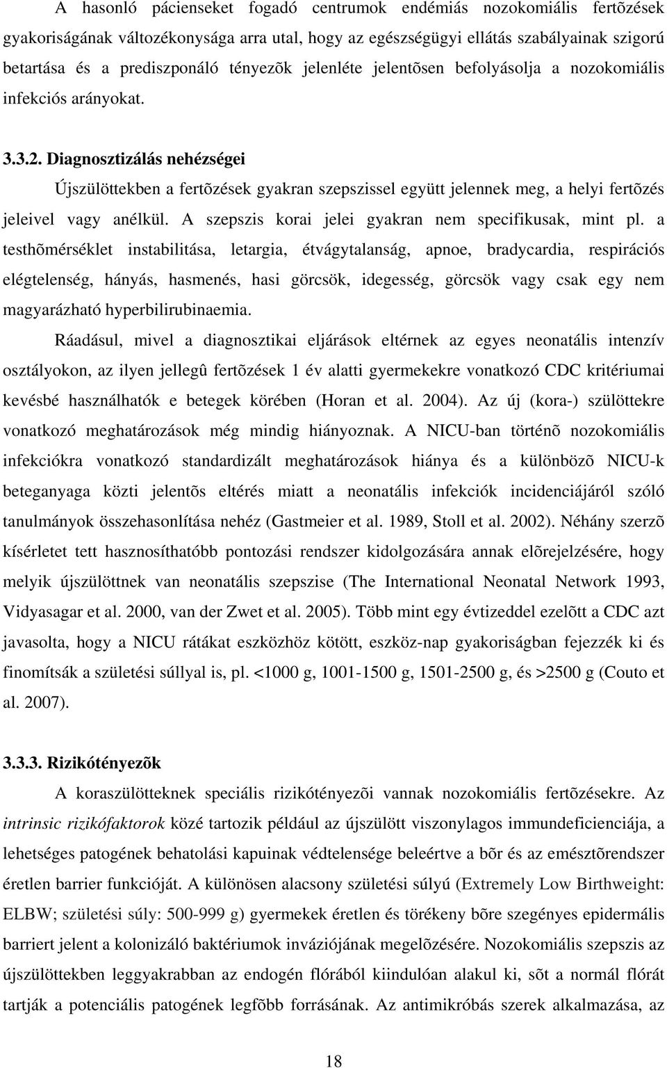 Diagnosztizálás nehézségei Újszülöttekben a fertõzések gyakran szepszissel együtt jelennek meg, a helyi fertõzés jeleivel vagy anélkül. A szepszis korai jelei gyakran nem specifikusak, mint pl.