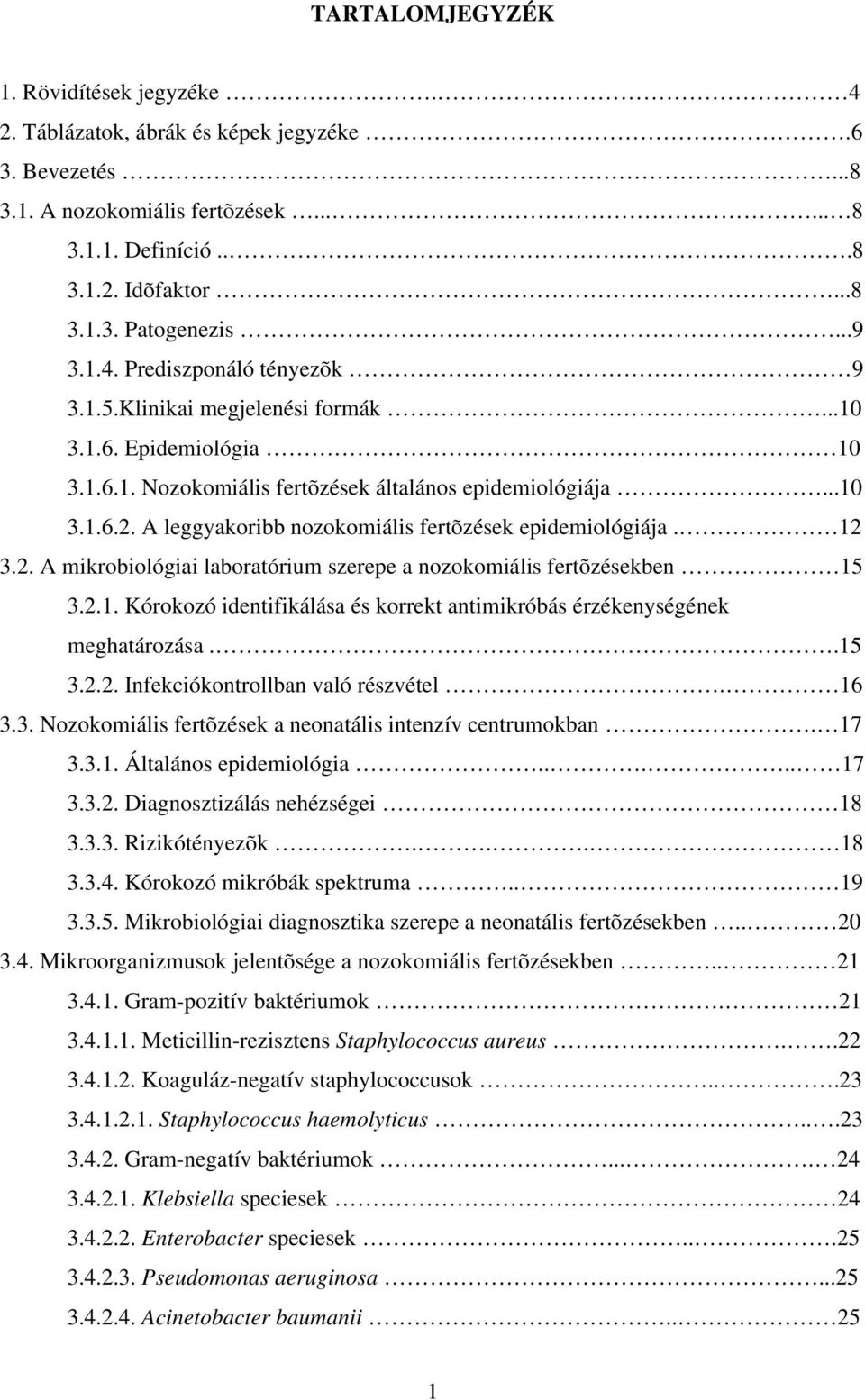 A leggyakoribb nozokomiális fertõzések epidemiológiája. 12 3.2. A mikrobiológiai laboratórium szerepe a nozokomiális fertõzésekben 15 3.2.1. Kórokozó identifikálása és korrekt antimikróbás érzékenységének meghatározása.