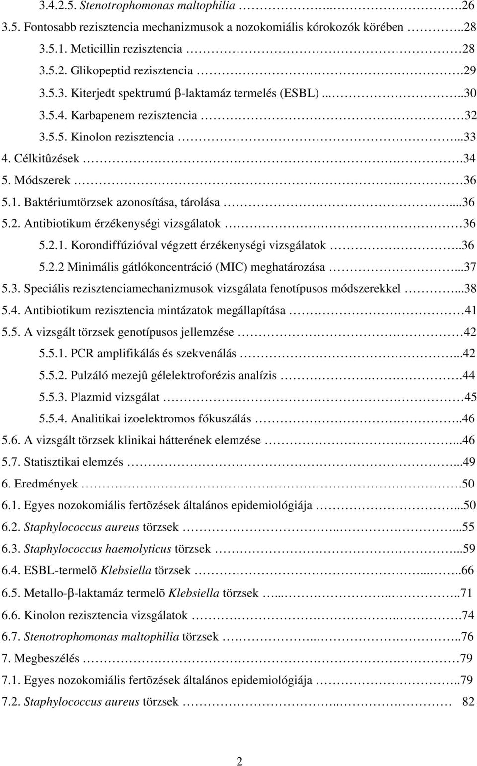 2.1. Korondiffúzióval végzett érzékenységi vizsgálatok..36 5.2.2 Minimális gátlókoncentráció (MIC) meghatározása...37 5.3. Speciális rezisztenciamechanizmusok vizsgálata fenotípusos módszerekkel...38 5.