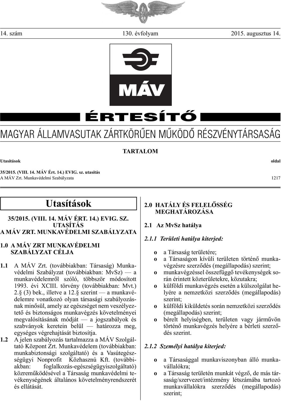 (továbbiakban: Társaság) Munkavédelmi Szabályzat (továbbiakban: MvSz) a munkavédelemrôl szóló, többször módosított 1993. évi XCIII. törvény (továbbiakban: Mvt.) 2. (3) bek., illetve a 12.