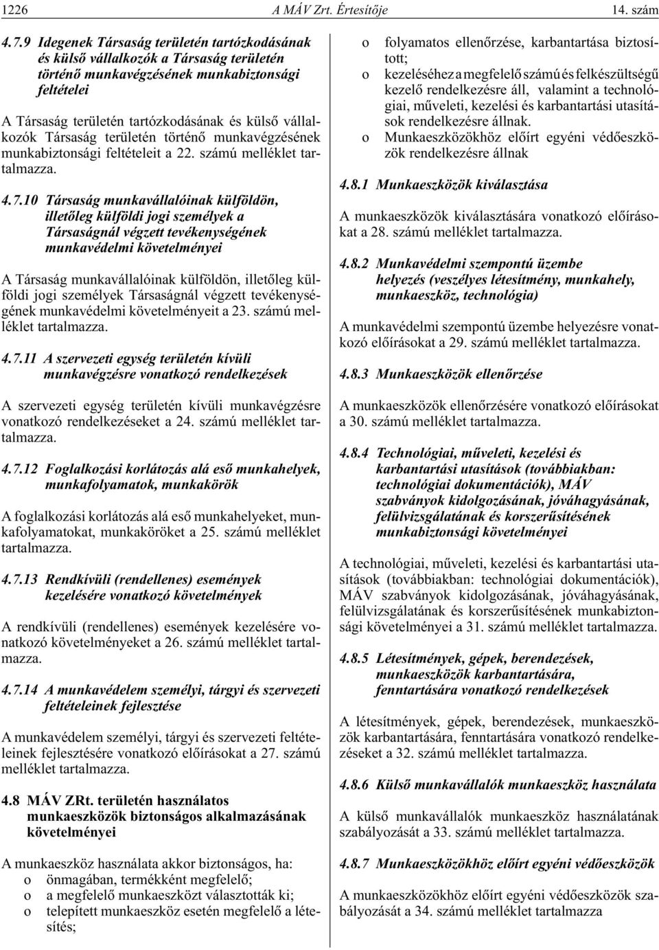 Társaság területén történô munkavégzésének munkabiztonsági feltételeit a 22. számú melléklet tartalmazza. 4.7.