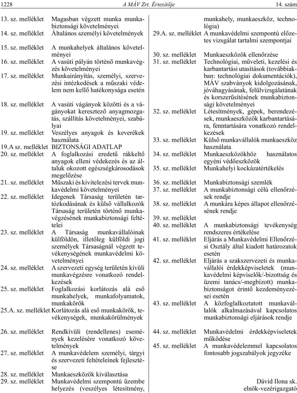 sz. melléklet Veszélyes anyagok és keverékek használata 19.A sz. melléklet BIZTONSÁGI ADATLAP 20. sz. melléklet A foglalkozási eredetû rákkeltô anyagok elleni védekezés és az általuk okozott egészségkárosodások megelôzése 21.