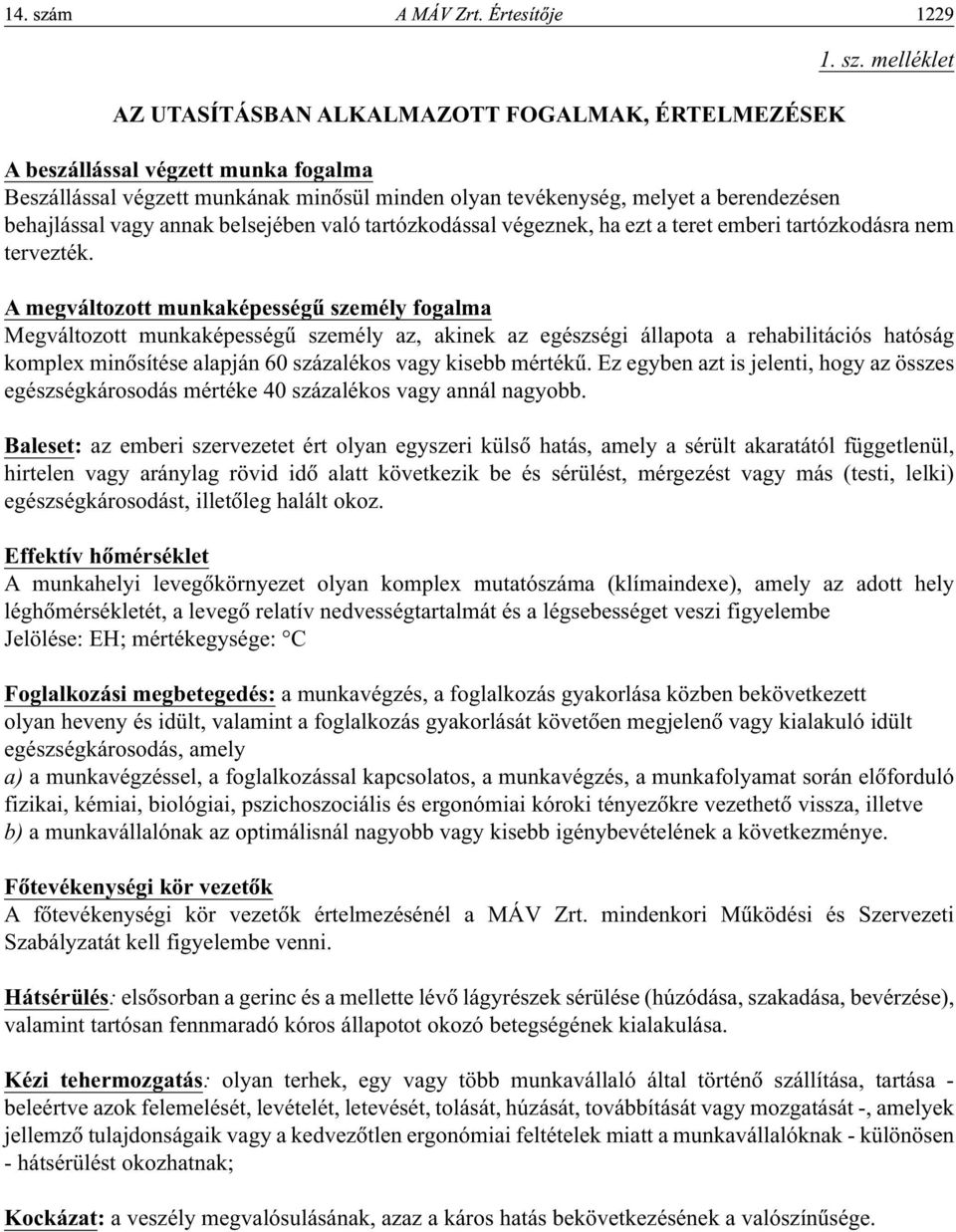 melléklet A beszállással végzett munka fogalma Beszállással végzett munkának minôsül minden olyan tevékenység, melyet a berendezésen behajlással vagy annak belsejében való tartózkodással végeznek, ha