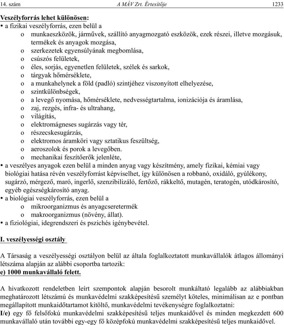 mozgása, o szerkezetek egyensúlyának megbomlása, o csúszós felületek, o éles, sorjás, egyenetlen felületek, szélek és sarkok, o tárgyak hômérséklete, o a munkahelynek a föld (padló) szintjéhez