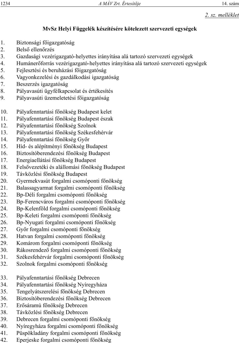 Fejlesztési és beruházási fôigazgatóság 6. Vagyonkezelési és gazdálkodási igazgatóság 7. Beszerzés igazgatóság 8. Pályavasúti ügyfélkapcsolat és értékesítés 9.