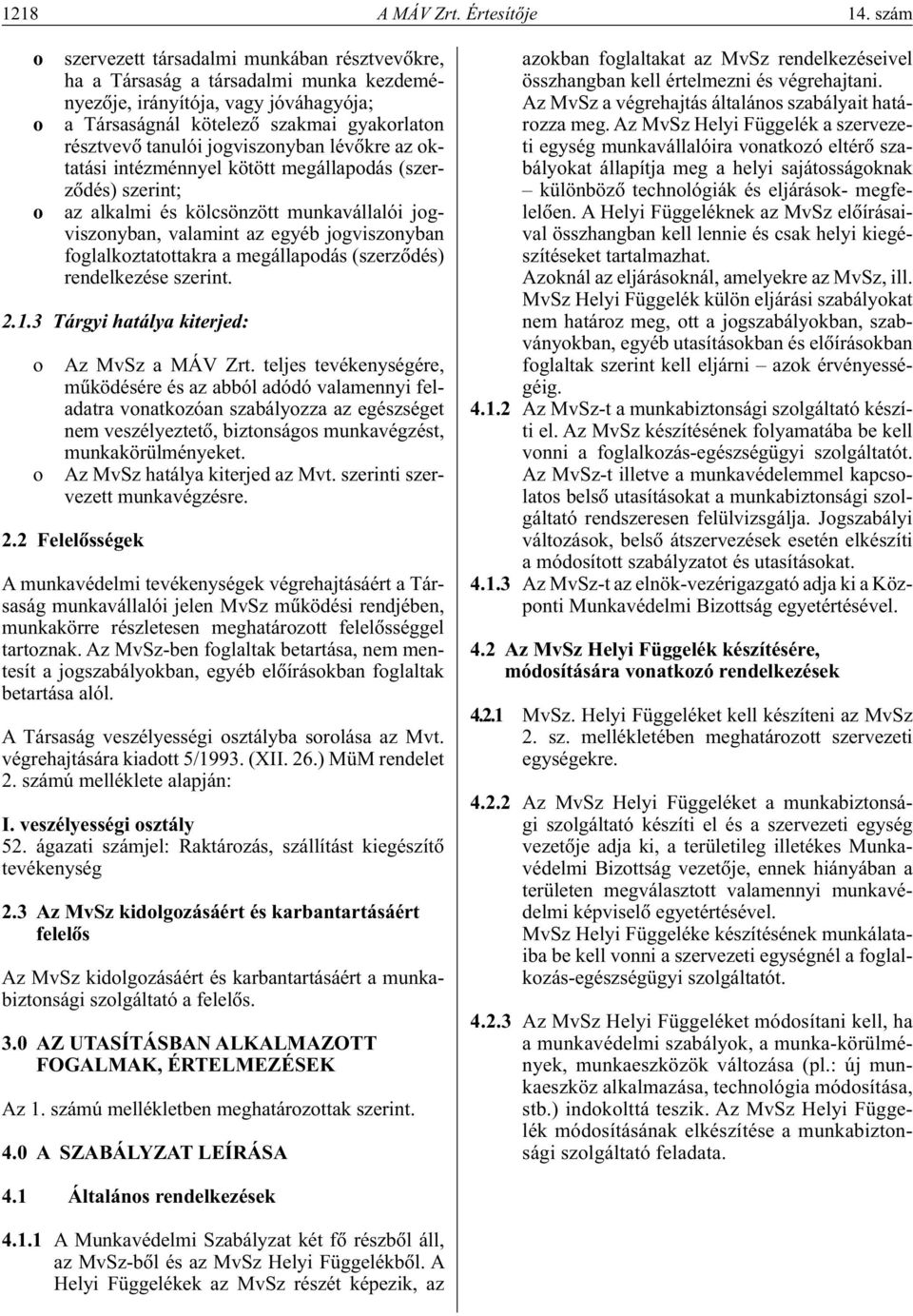 jogviszonyban lévôkre az oktatási intézménnyel kötött megállapodás (szerzôdés) szerint; az alkalmi és kölcsönzött munkavállalói jogviszonyban, valamint az egyéb jogviszonyban foglalkoztatottakra a