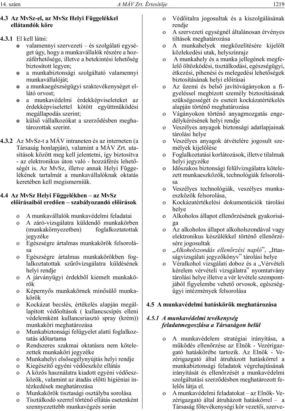 1 El kell látni: o valamennyi szervezeti és szolgálati egységet úgy, hogy a munkavállalók részére a hozzáférhetôsége, illetve a betekintési lehetôség biztosított legyen; o a munkabiztonsági
