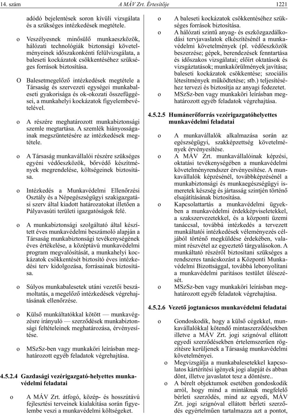 O Balesetmegelôzô intézkedések megtétele a Társaság és szervezeti egységei munkabaleseti gyakorisága és ok-okozati összefüggései, a munkahelyi kockázatok figyelembevételével.