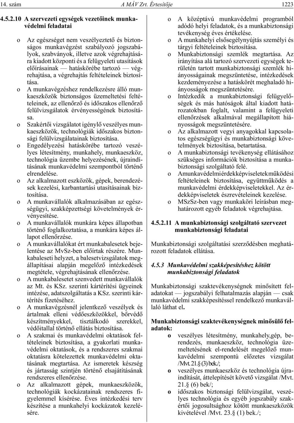 10 A szervezeti egységek vezetôinek munkavédelmi feladatai o Az egészséget nem veszélyeztetô és biztonságos munkavégzést szabályozó jogszabályok, szabványok, illetve azok végrehajtására kiadott