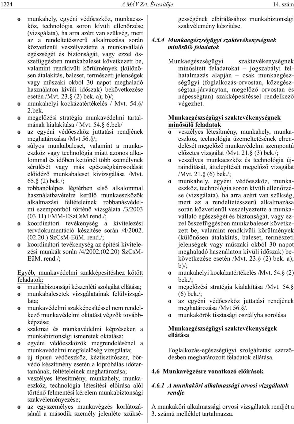 a munkavállaló egészségét és biztonságát, vagy ezzel összefüggésben munkabaleset következett be, valamint rendkívüli körülmények (különösen átalakítás, baleset, természeti jelenségek vagy mûszaki