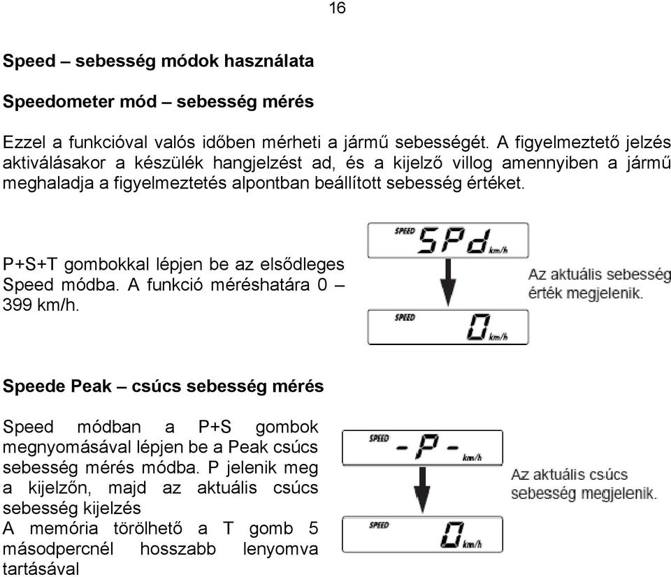 sebesség értéket. P+S+T gombokkal lépjen be az elsődleges Speed módba. A funkció méréshatára 0 399 km/h.