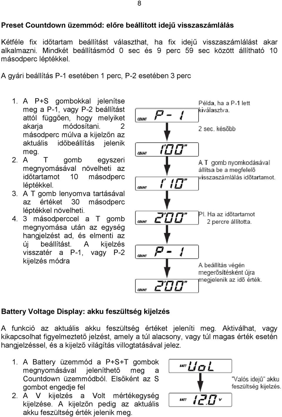 A P+S gombokkal jelenítse meg a P-1, vagy P-2 beállítást attól függően, hogy melyiket akarja módosítani. 2 másodperc múlva a kijelzőn az aktuális időbeállítás jelenik meg. 2. A T gomb egyszeri megnyomásával növelheti az időtartamot 10 másodperc léptékkel.