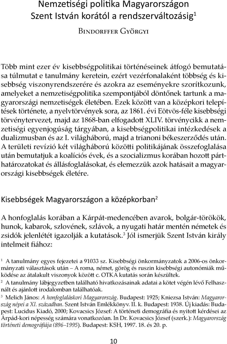 életében. Ezek között van a középkori telepítések története, a nyelvtörvények sora, az 1861. évi Eötvös-féle kisebbségi törvénytervezet, majd az 1868-ban elfogadott XLIV.