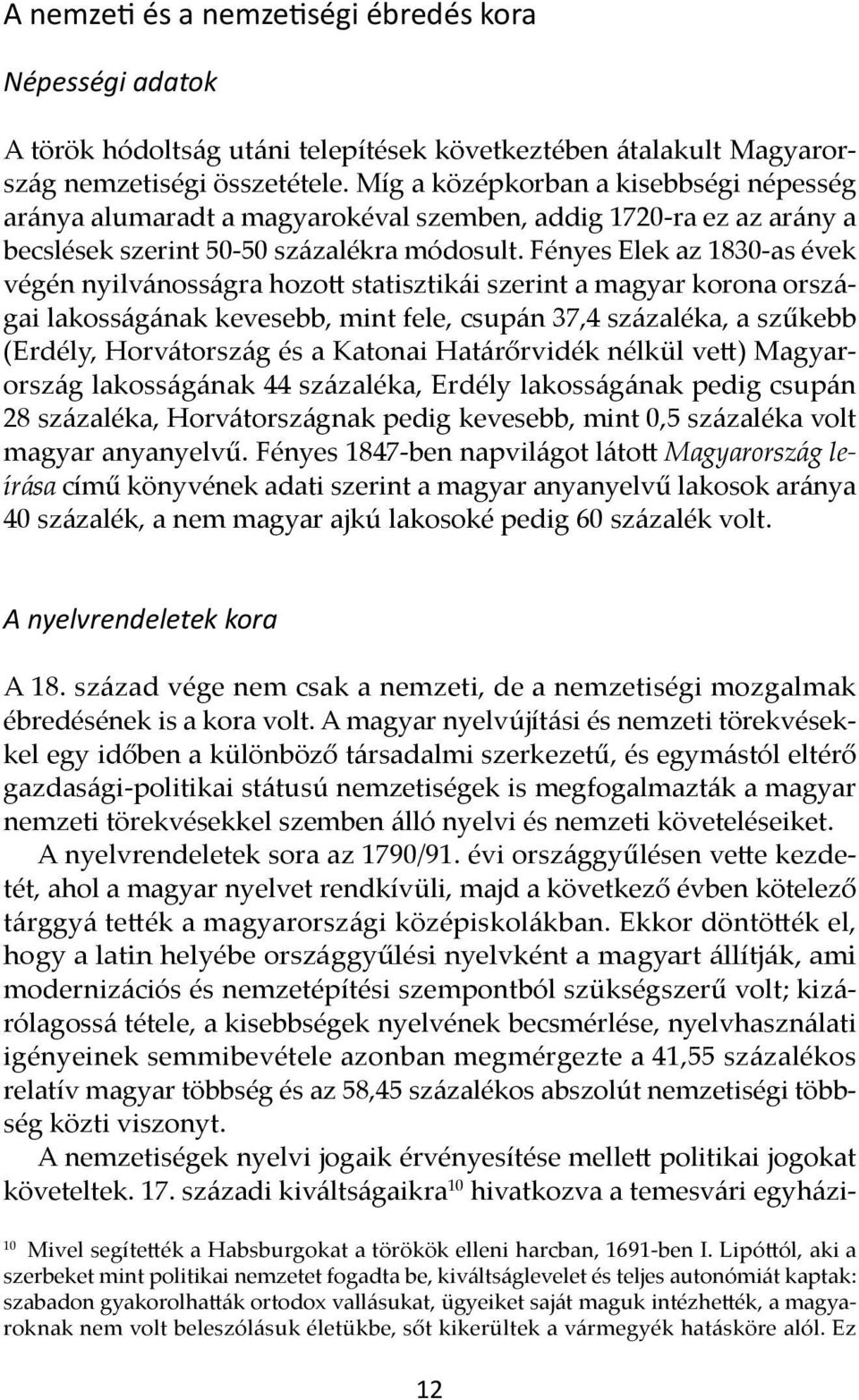 Fényes Elek az 1830-as évek végén nyilvánosságra hozott statisztikái szerint a magyar korona országai lakosságának kevesebb, mint fele, csupán 37,4 százaléka, a szűkebb (Erdély, Horvátország és a