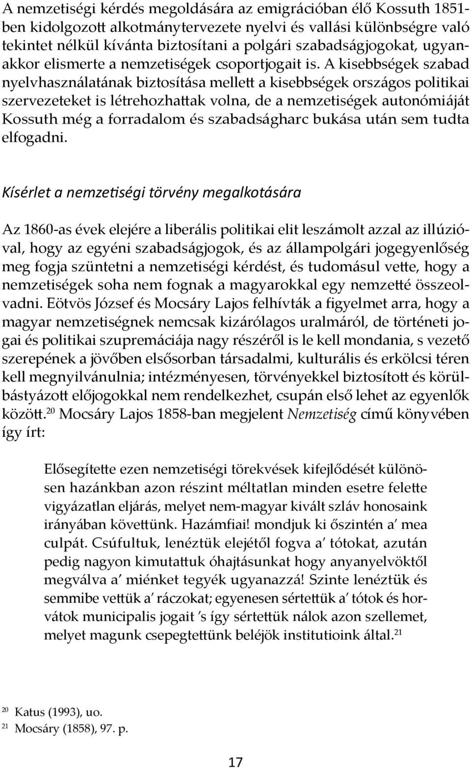 A kisebbségek szabad nyelvhasználatának biztosítása mellett a kisebbségek országos politikai szervezeteket is létrehozhattak volna, de a nemzetiségek autonómiáját Kossuth még a forradalom és