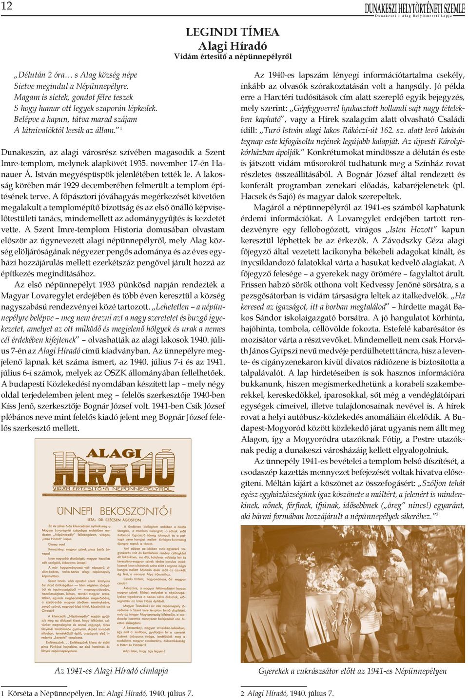 1 Dunakeszin, az alagi városrész szívében magasodik a Szent Imre-templom, melynek alapkövét 1935. november 17-én Hanauer Á. István megyéspüspök jelenlétében tették le.