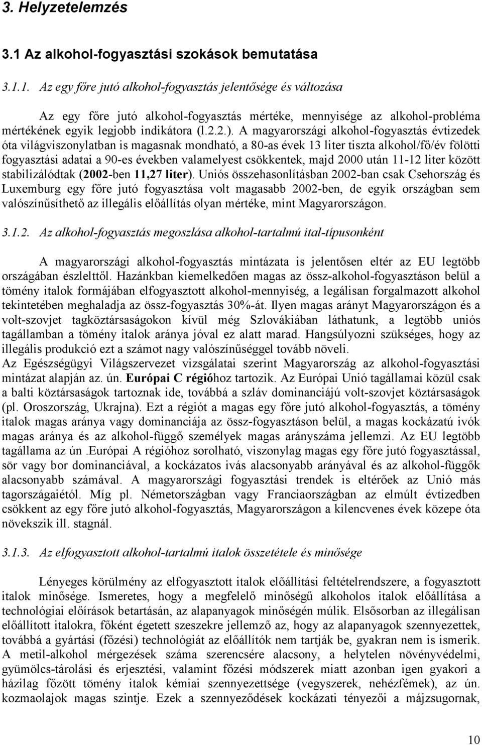 A magyarországi alkohol-fogyasztás évtizedek óta világviszonylatban is magasnak mondható, a 80-as évek 13 liter tiszta alkohol/fő/év fölötti fogyasztási adatai a 90-es években valamelyest csökkentek,