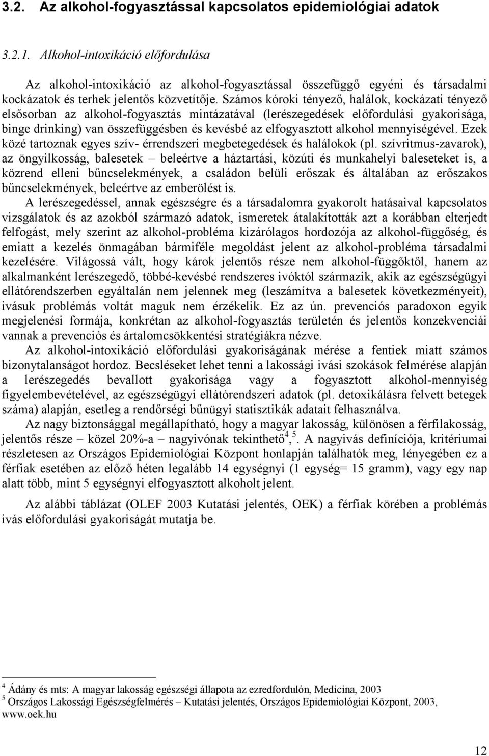 Számos kóroki tényező, halálok, kockázati tényező elsősorban az alkohol-fogyasztás mintázatával (lerészegedések előfordulási gyakorisága, binge drinking) van összefüggésben és kevésbé az