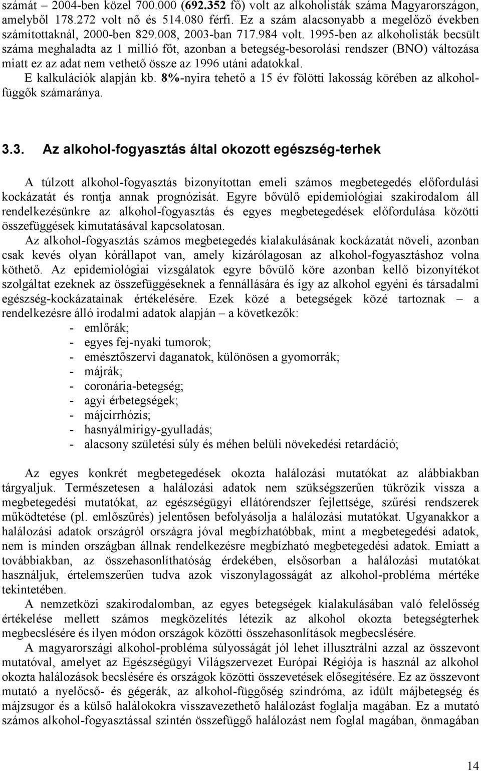 1995-ben az alkoholisták becsült száma meghaladta az 1 millió főt, azonban a betegség-besorolási rendszer (BNO) változása miatt ez az adat nem vethető össze az 1996 utáni adatokkal.