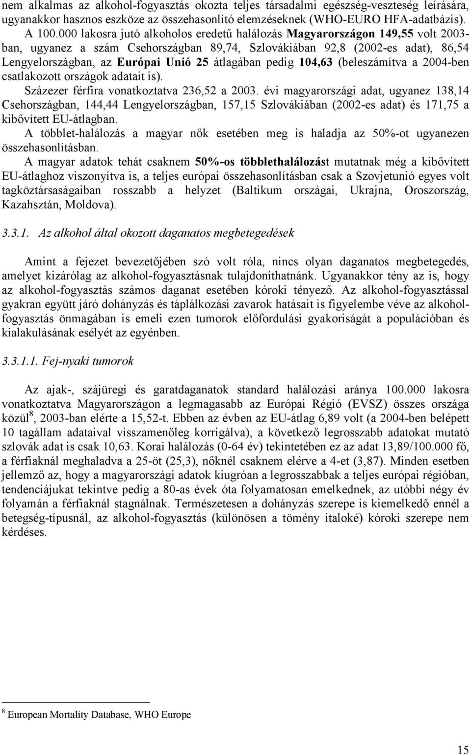 átlagában pedig 104,63 (beleszámítva a 2004-ben csatlakozott országok adatait is). Százezer férfira vonatkoztatva 236,52 a 2003.