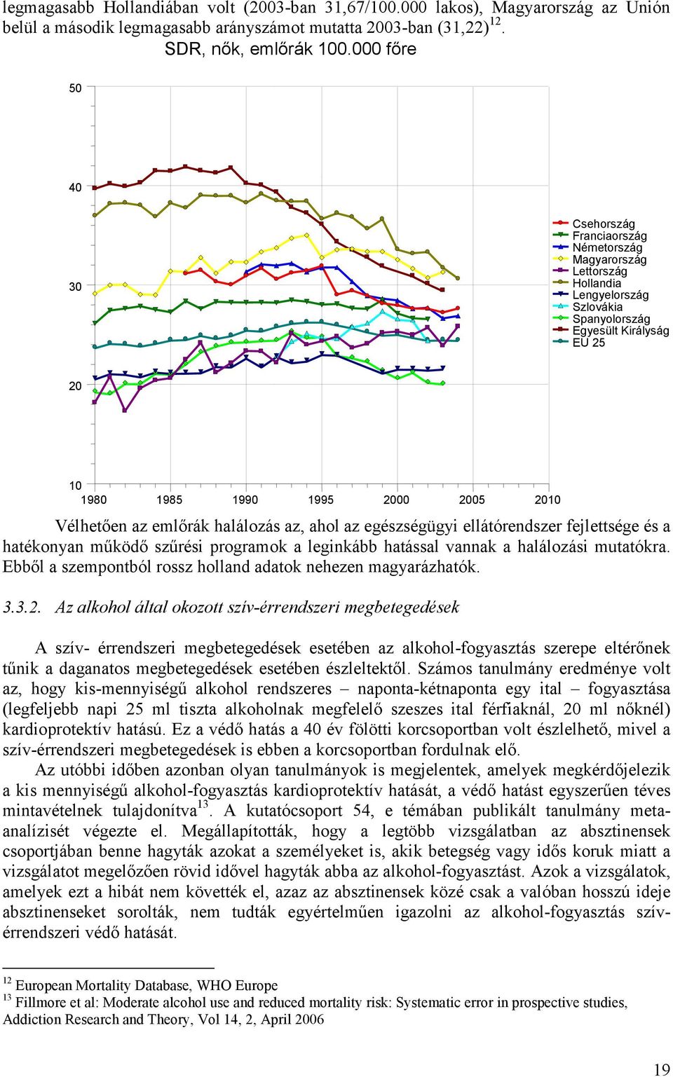Vélhetően az emlőrák halálozás az, ahol az egészségügyi ellátórendszer fejlettsége és a hatékonyan működő szűrési programok a leginkább hatással vannak a halálozási mutatókra.