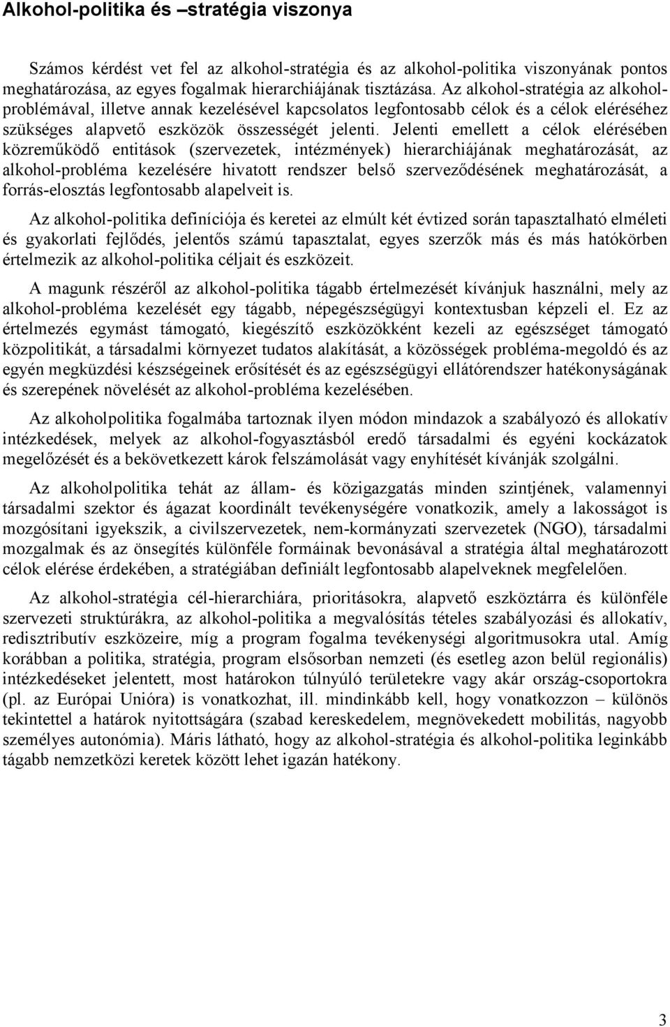 Jelenti emellett a célok elérésében közreműködő entitások (szervezetek, intézmények) hierarchiájának meghatározását, az alkohol-probléma kezelésére hivatott rendszer belső szerveződésének
