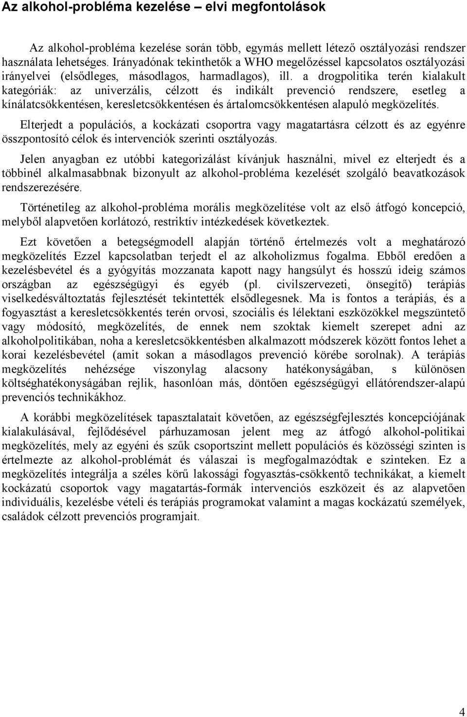 a drogpolitika terén kialakult kategóriák: az univerzális, célzott és indikált prevenció rendszere, esetleg a kínálatcsökkentésen, keresletcsökkentésen és ártalomcsökkentésen alapuló megközelítés.