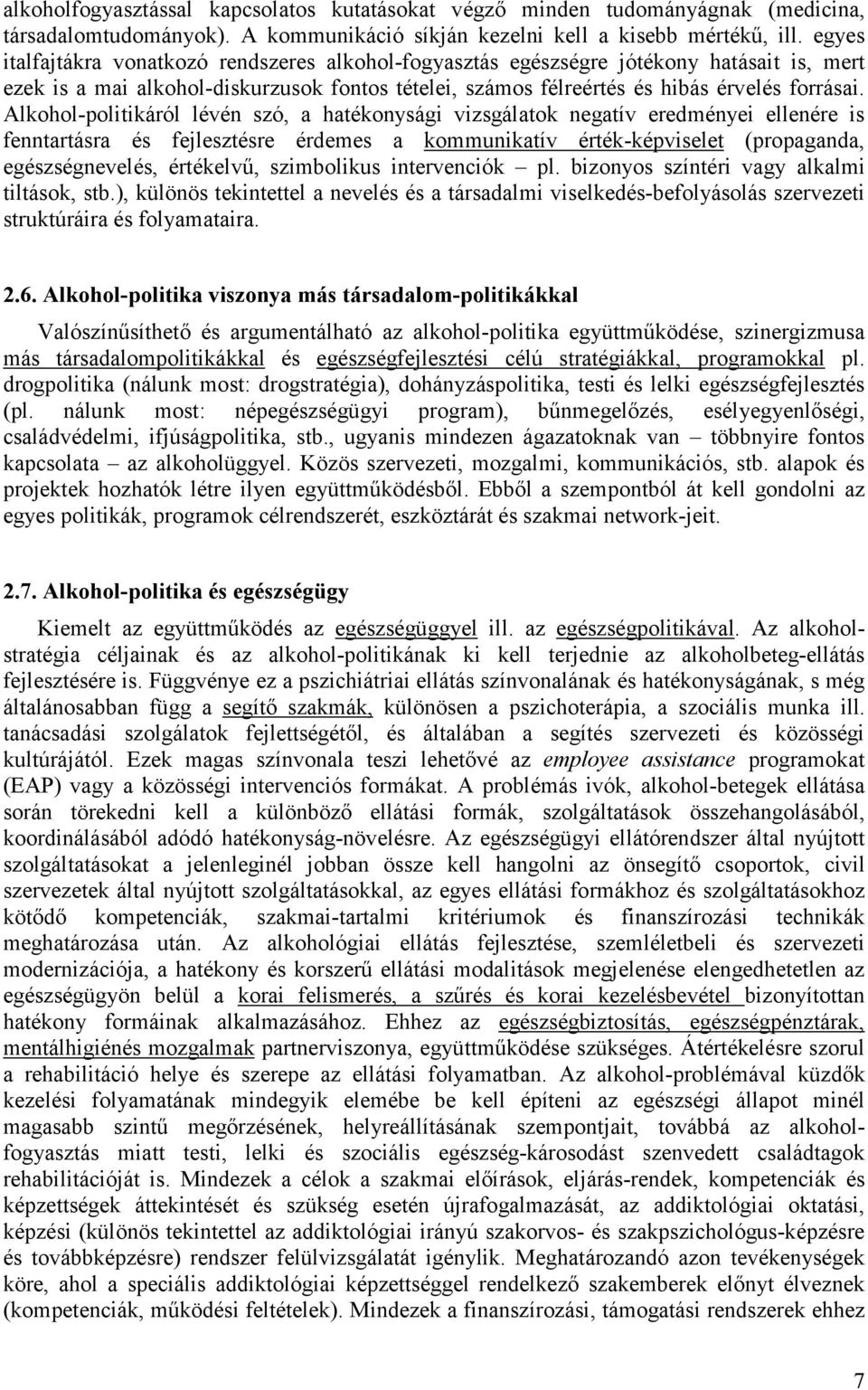 Alkohol-politikáról lévén szó, a hatékonysági vizsgálatok negatív eredményei ellenére is fenntartásra és fejlesztésre érdemes a kommunikatív érték-képviselet (propaganda, egészségnevelés, értékelvű,