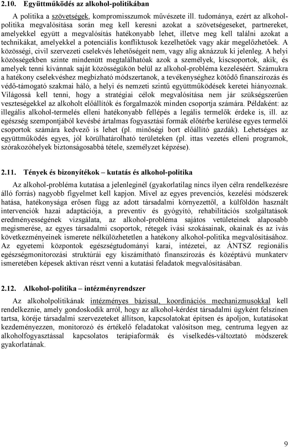 technikákat, amelyekkel a potenciális konfliktusok kezelhetőek vagy akár megelőzhetőek. A közösségi, civil szervezeti cselekvés lehetőségeit nem, vagy alig aknázzuk ki jelenleg.