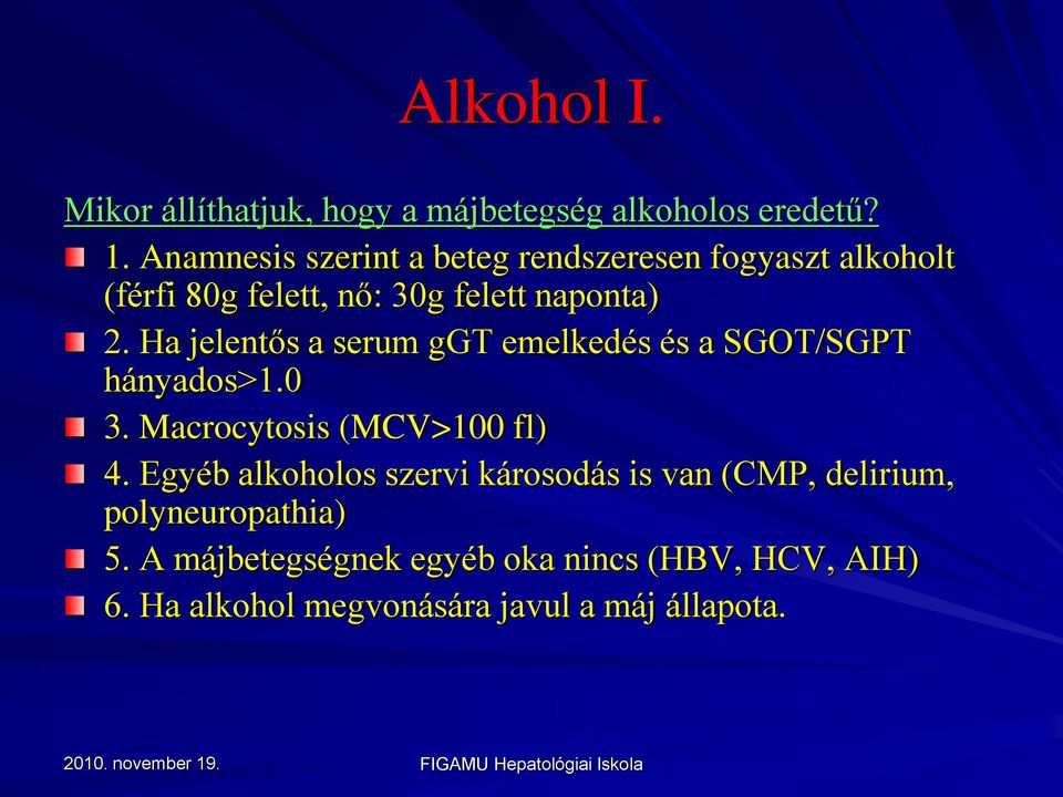 Ha jelentős a serum ggt emelkedés és a SGOT/SGPT hányados>1.0 3. Macrocytosis (MCV>100 fl) 4.