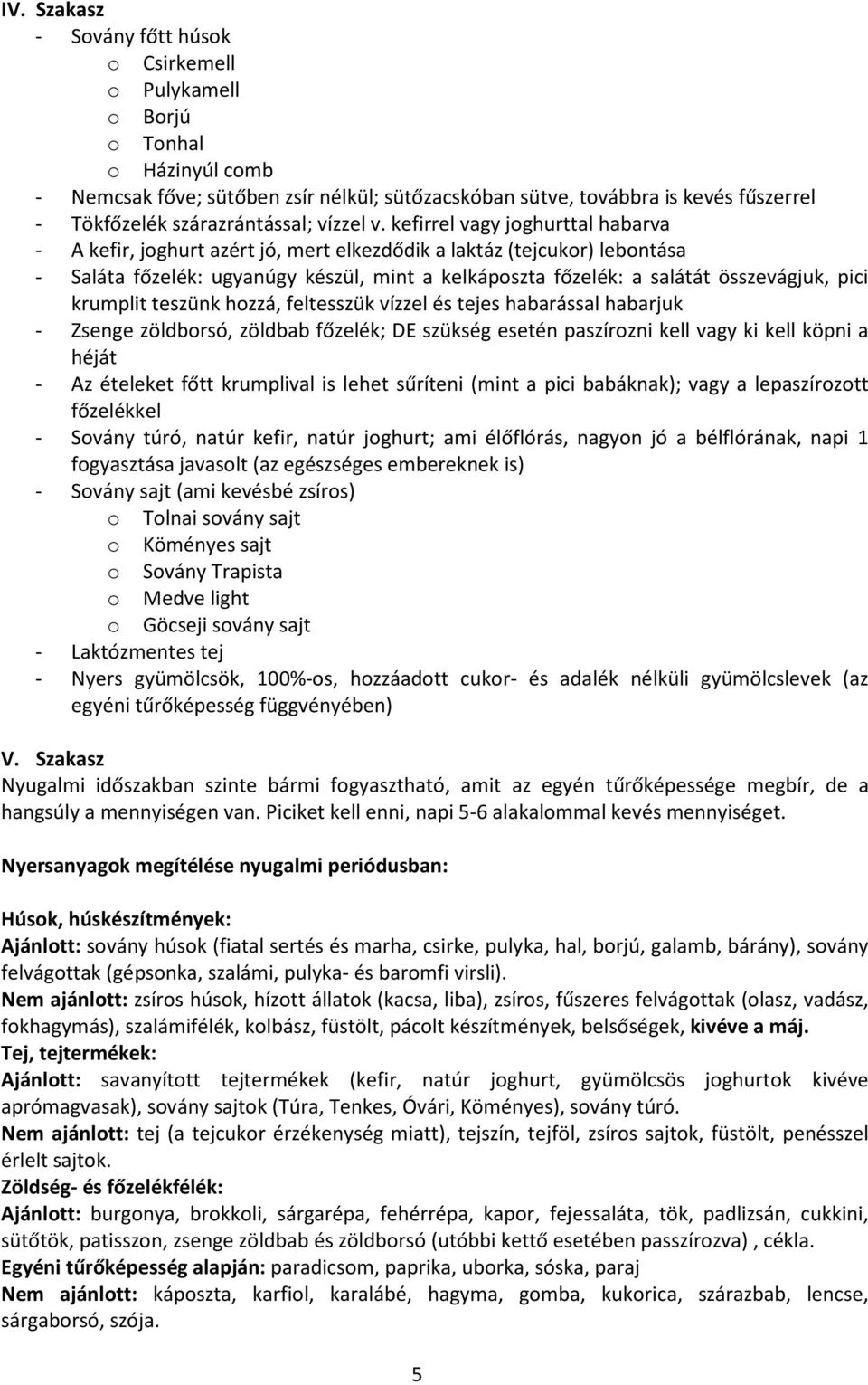 kefirrel vagy joghurttal habarva - A kefir, joghurt azért jó, mert elkezdődik a laktáz (tejcukor) lebontása - Saláta főzelék: ugyanúgy készül, mint a kelkáposzta főzelék: a salátát összevágjuk, pici