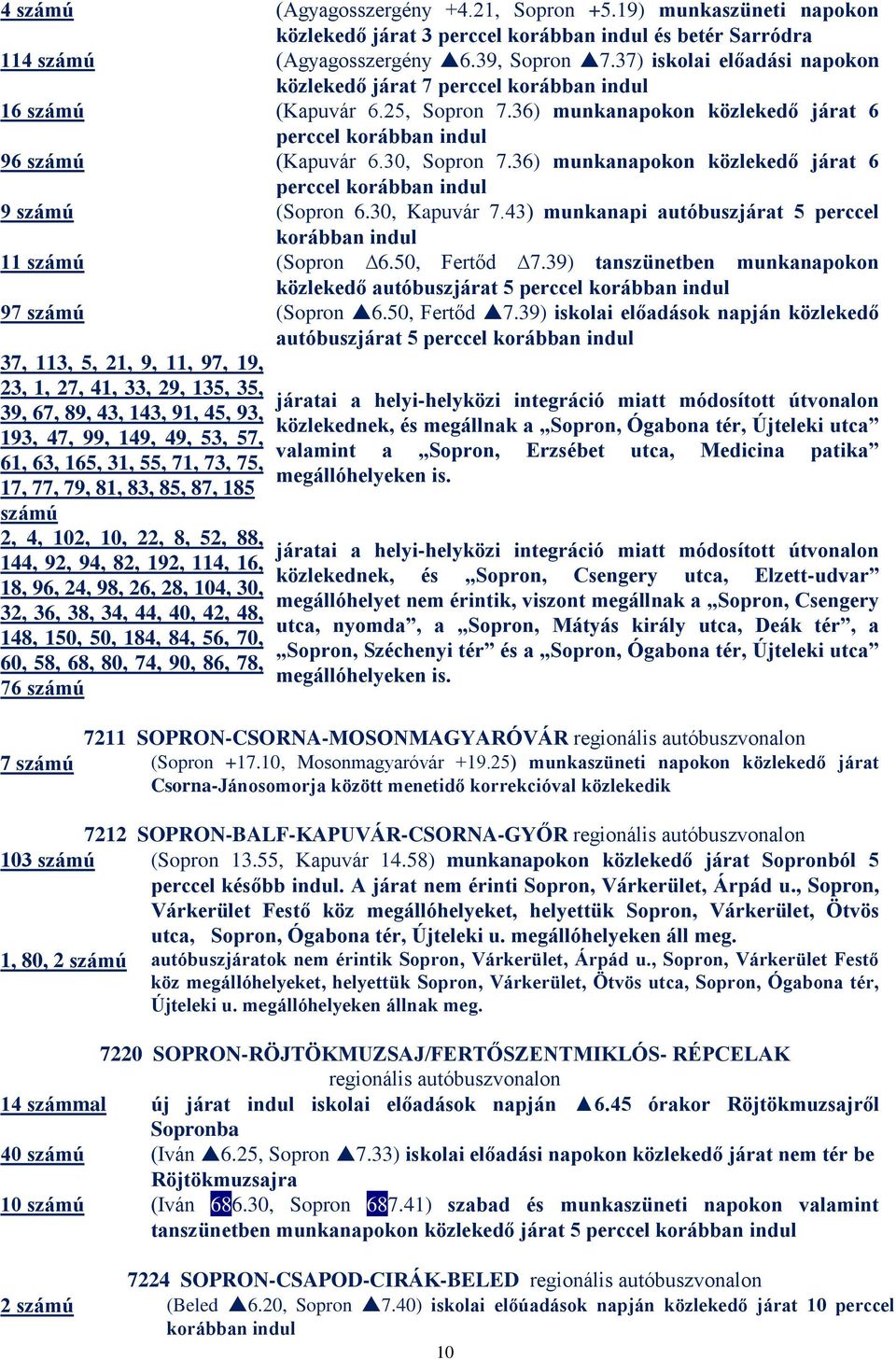 36) munkanapokon közlekedő járat 6 perccel korábban indul 9 számú (Sopron 6.30, Kapuvár 7.43) munkanapi autóbuszjárat 5 perccel korábban indul 11 számú (Sopron 6.50, Fertőd 7.