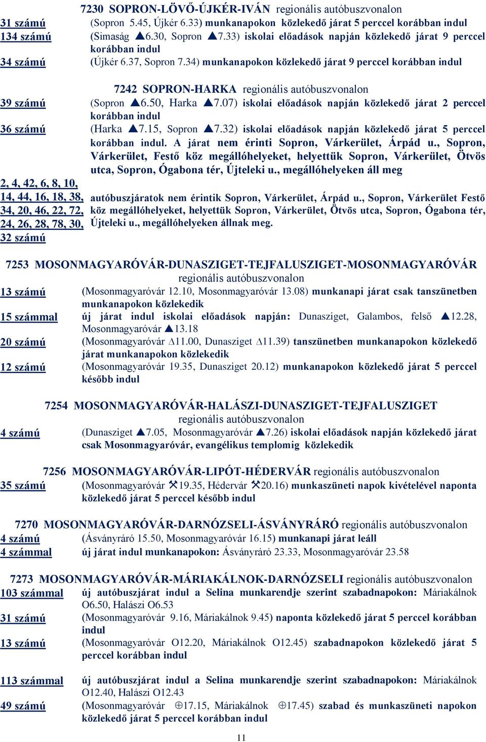 50, Harka 7.07) iskolai előadások napján közlekedő járat 2 perccel korábban indul 36 számú (Harka 7.15, Sopron 7.32) iskolai előadások napján közlekedő járat 5 perccel korábban indul.