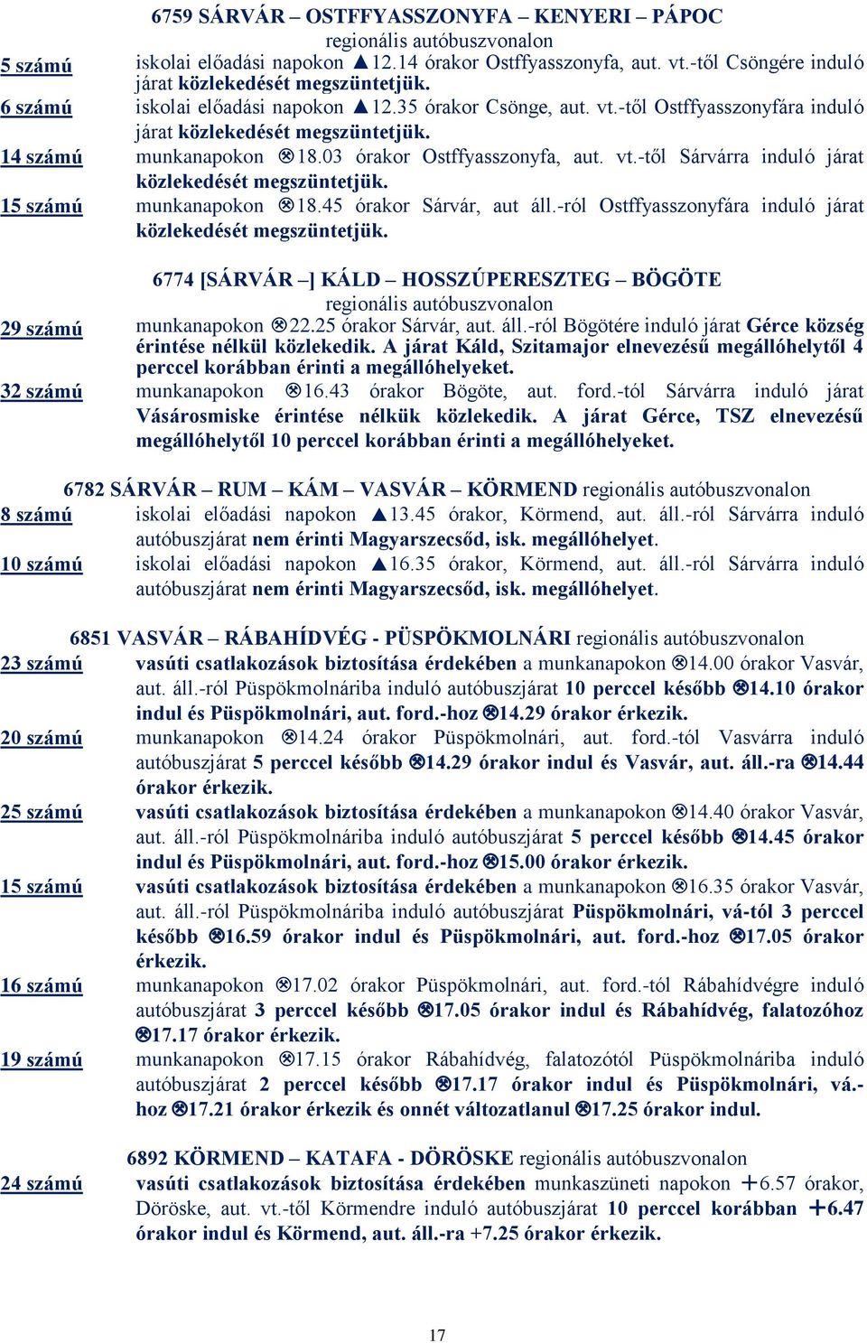 15 számú munkanapokon.18.45 órakor Sárvár, aut áll.-ról Ostffyasszonyfára induló járat közlekedését megszüntetjük. 6774 [SÁRVÁR ] KÁLD HOSSZÚPERESZTEG BÖGÖTE 29 számú munkanapokon.22.