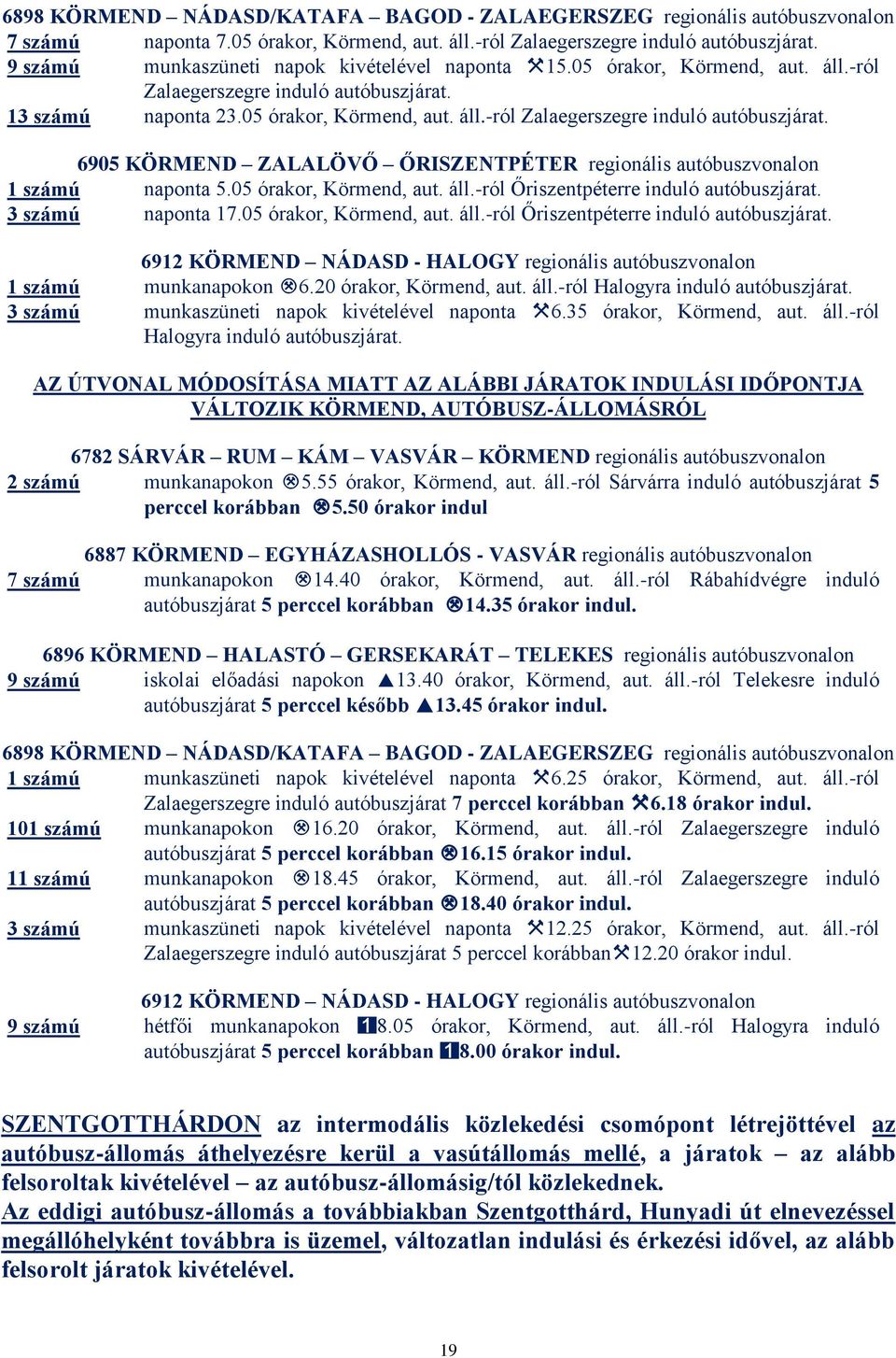 05 órakor, Körmend, aut. áll.-ról Őriszentpéterre induló autóbuszjárat. 3 számú naponta 17.05 órakor, Körmend, aut. áll.-ról Őriszentpéterre induló autóbuszjárat. 6912 KÖRMEND NÁDASD - HALOGY 1 számú munkanapokon.