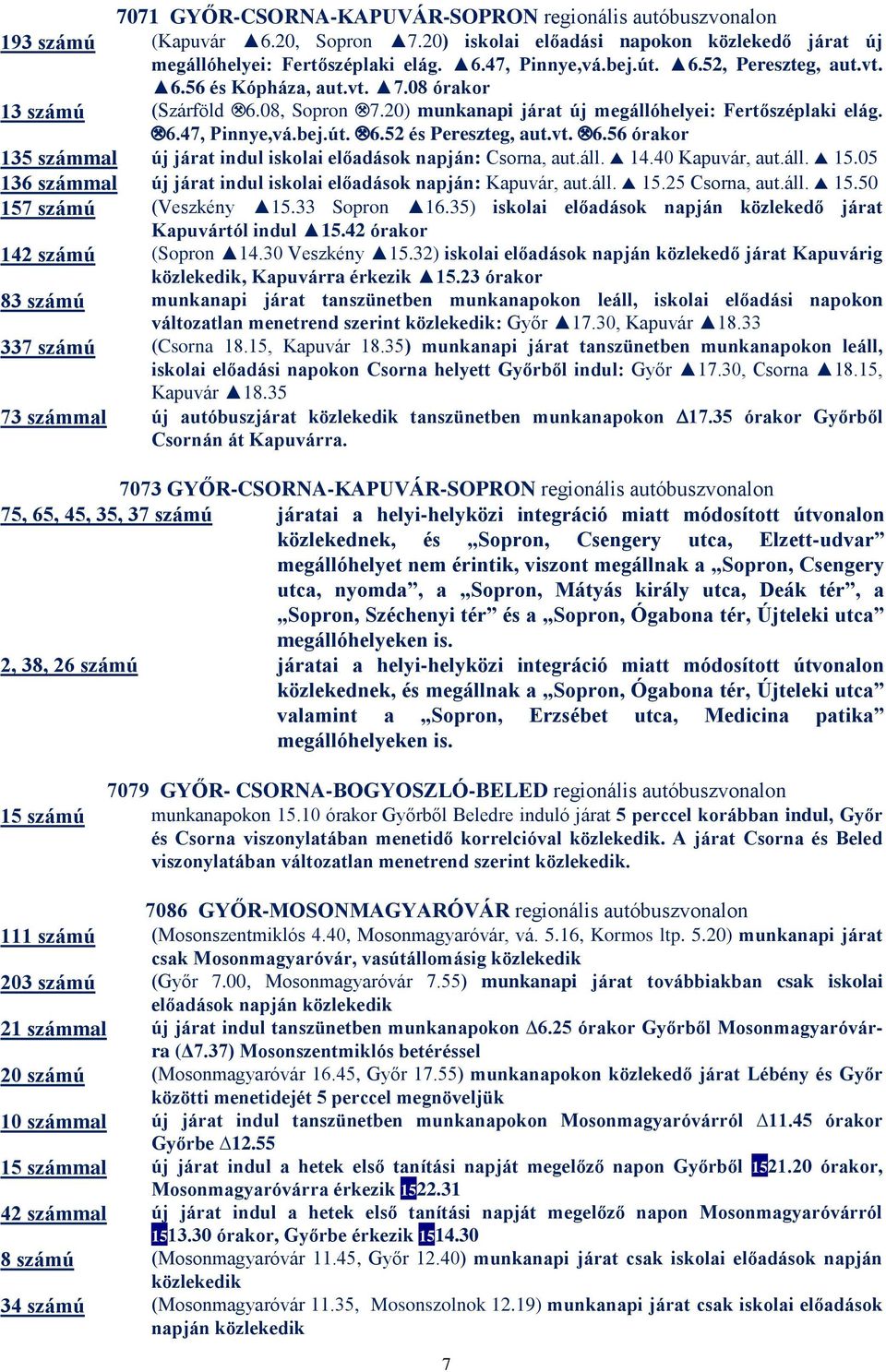 áll. 14.40 Kapuvár, aut.áll. 15.05 136 számmal új járat indul iskolai előadások napján: Kapuvár, aut.áll. 15.25 Csorna, aut.áll. 15.50 157 számú (Veszkény 15.33 Sopron 16.