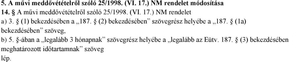(2) bekezdésében szövegrész helyébe a 187. (1a) bekezdésében szöveg, b) 5.