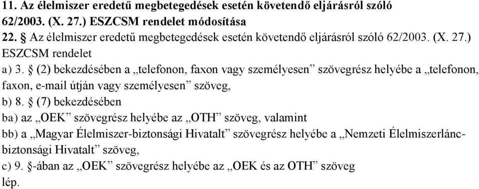 (2) bekezdésében a telefonon, faxon vagy személyesen szövegrész helyébe a telefonon, faxon, email útján vagy személyesen szöveg, b) 8.
