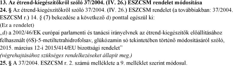 (7) bekezdése a következő d) ponttal egészül ki: (Ez a rendelet) d) a 2002/46/EK európai parlamenti és tanácsi irányelvnek az étrendkiegészítők