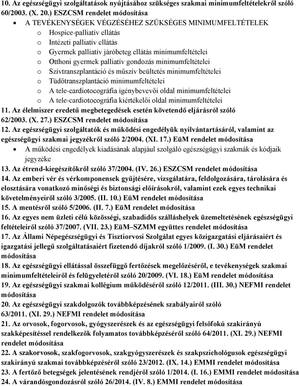 Otthoni gyermek palliatív gondozás minimumfeltételei o Szívtranszplantáció és műszív beültetés minimumfeltételei o Tüdőtranszplantáció minimumfeltételei o A telecardiotocográfia igénybevevői oldal