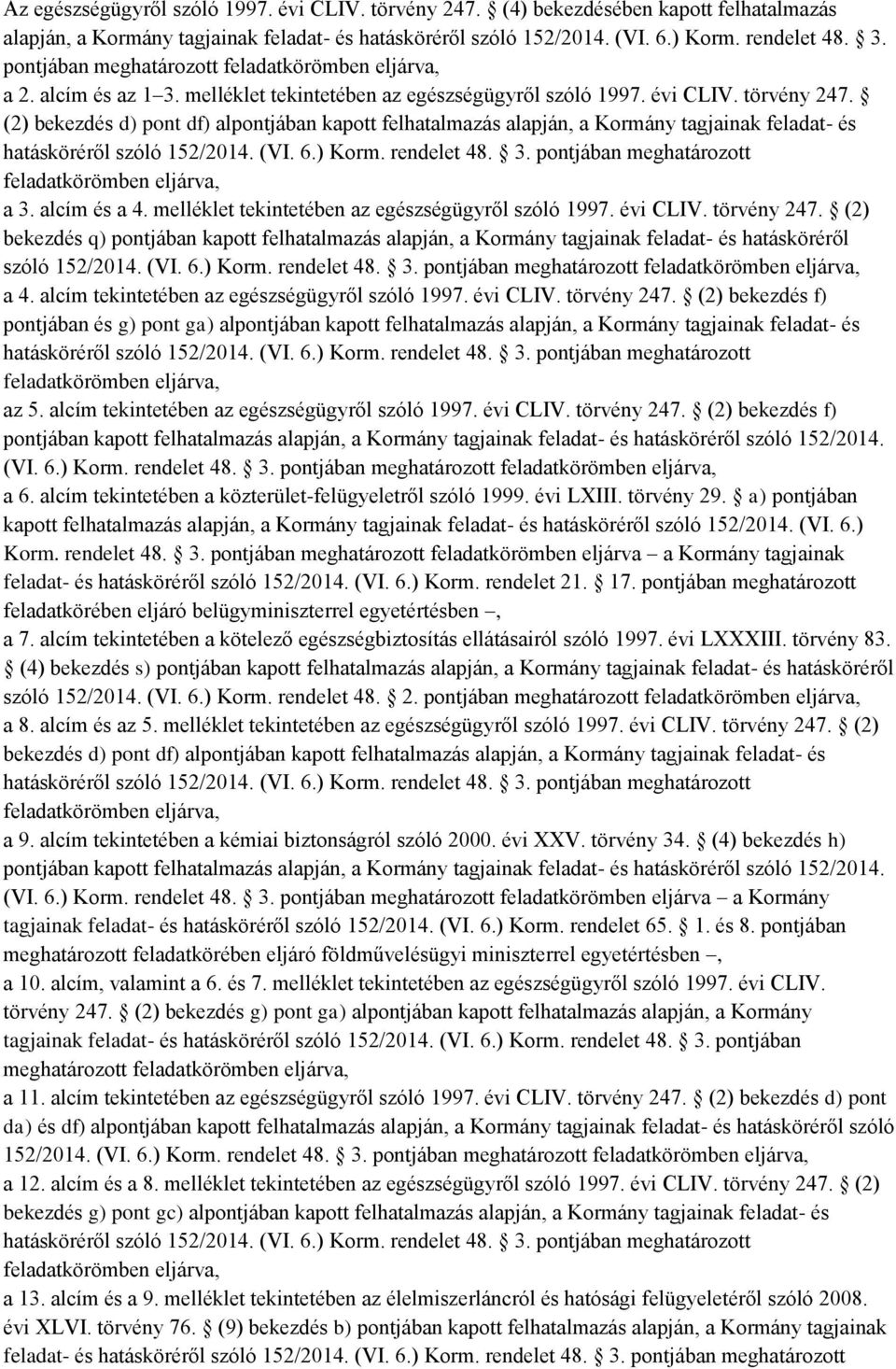 (2) bekezdés d) pont df) alpontjában kapott felhatalmazás alapján, a Kormány tagjainak feladat és hatásköréről szóló 152/2014. (VI. 6.) Korm. rendelet 48. 3.