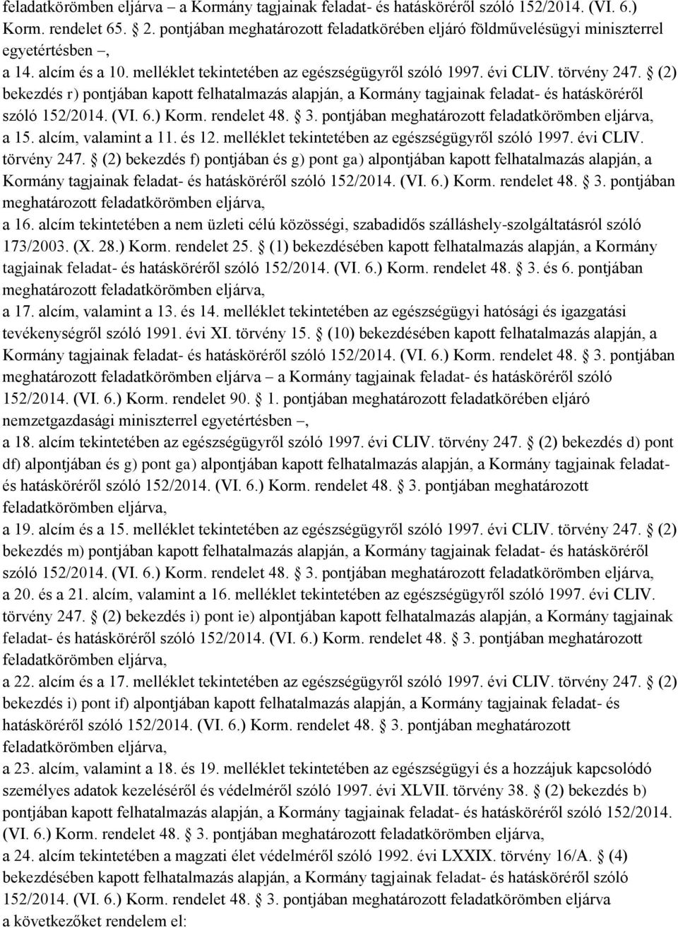 (2) bekezdés r) pontjában kapott felhatalmazás alapján, a Kormány tagjainak feladat és hatásköréről szóló 152/2014. (VI. 6.) Korm. rendelet 48. 3.