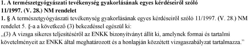a a következő (3) bekezdéssel egészül ki: (3) A vizsga sikeres teljesítéséről az ENKK bizonyítványt állít ki,