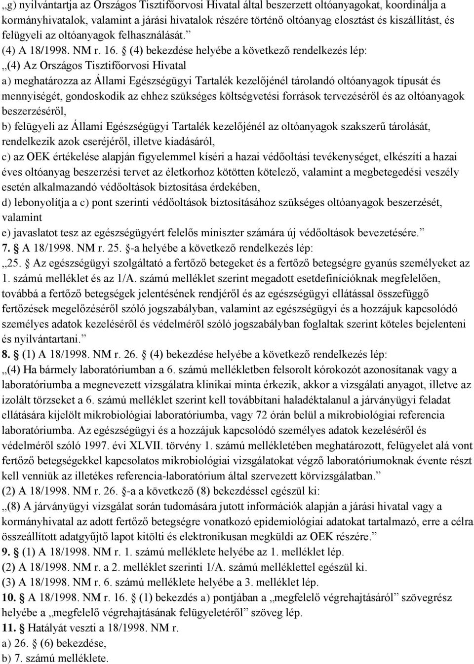 (4) bekezdése helyébe a következő rendelkezés lép: (4) Az Országos Tisztifőorvosi Hivatal a) meghatározza az Állami Egészségügyi Tartalék kezelőjénél tárolandó oltóanyagok típusát és mennyiségét,