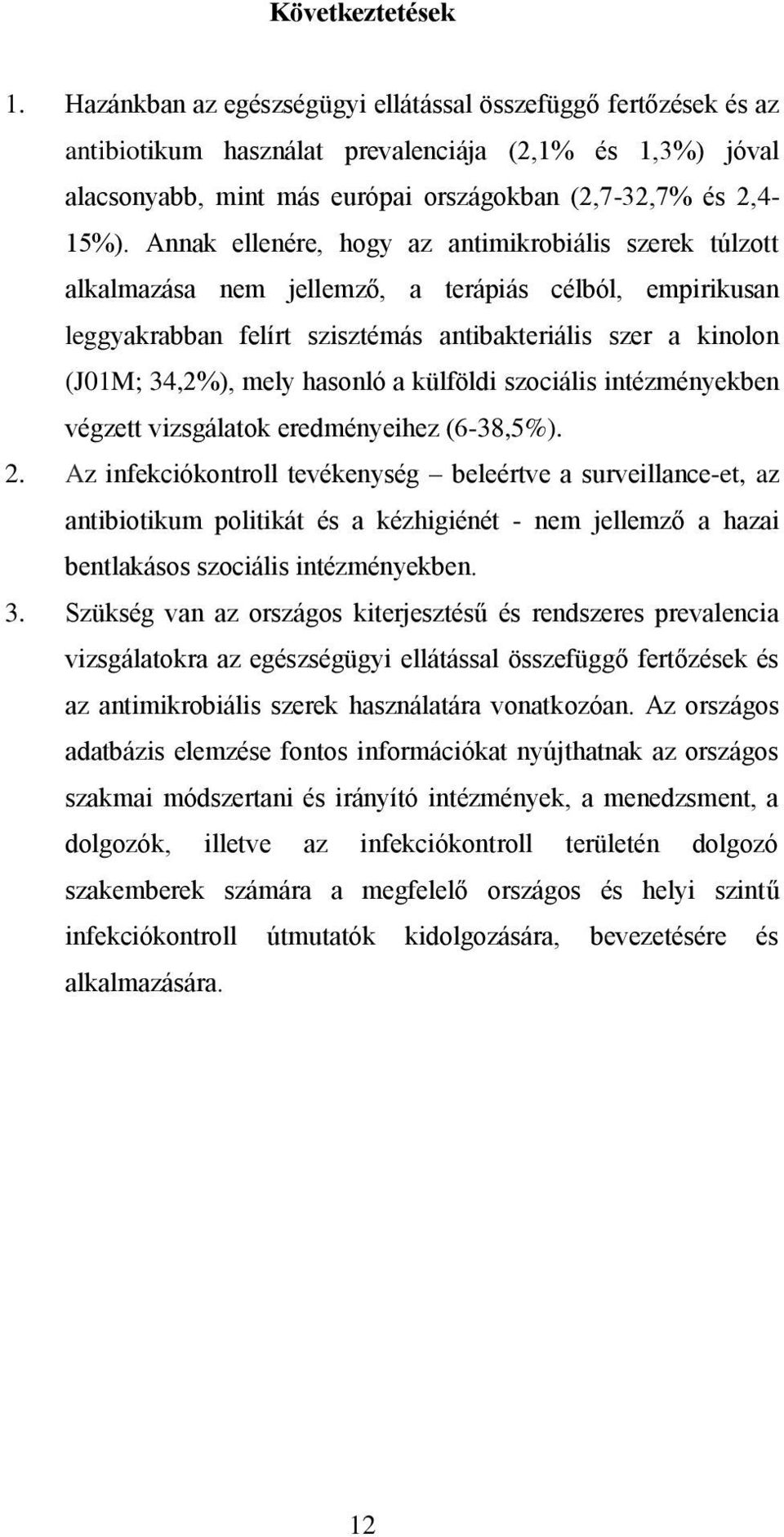 Annak ellenére, hogy az antimikrobiális szerek túlzott alkalmazása nem jellemző, a terápiás célból, empirikusan leggyakrabban felírt szisztémás antibakteriális szer a kinolon (J01M; 34,2%), mely