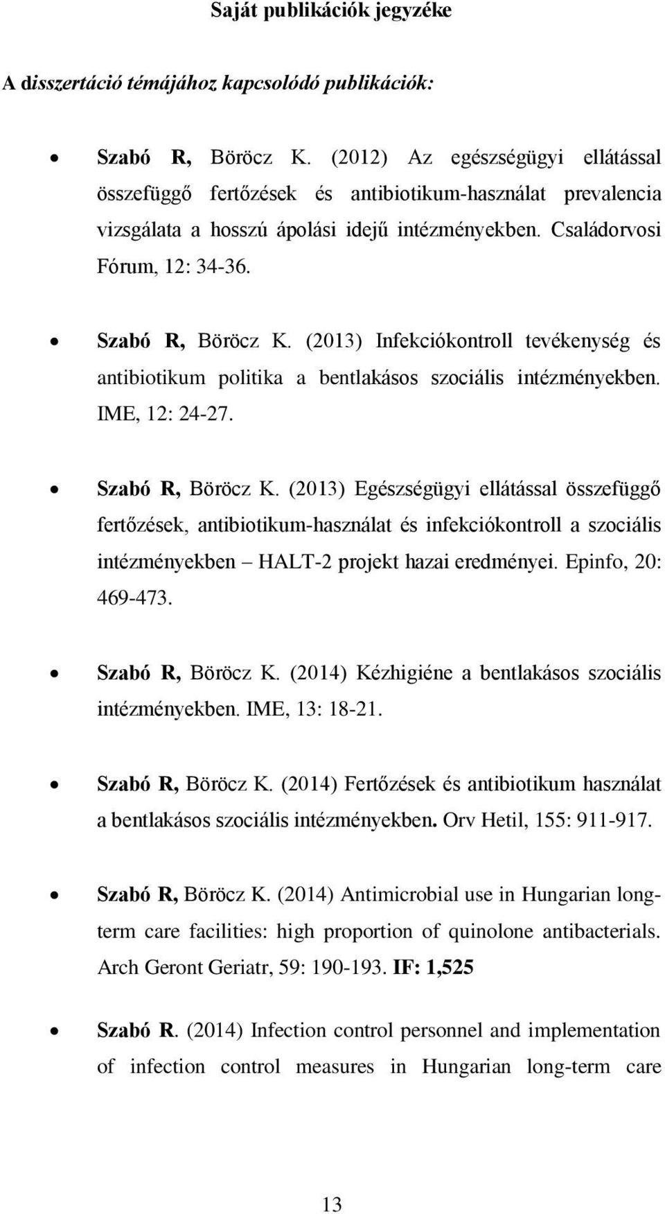 (2013) Infekciókontroll tevékenység és antibiotikum politika a bentlakásos szociális intézményekben. IME, 12: 24-27. Szabó R, Böröcz K.