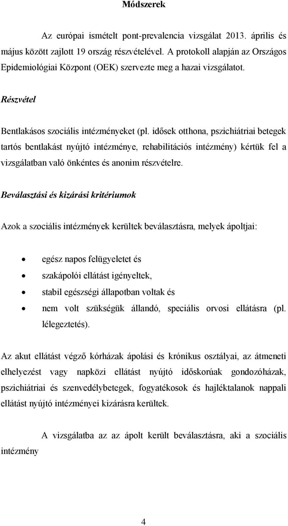 idősek otthona, pszichiátriai betegek tartós bentlakást nyújtó intézménye, rehabilitációs intézmény) kértük fel a vizsgálatban való önkéntes és anonim részvételre.