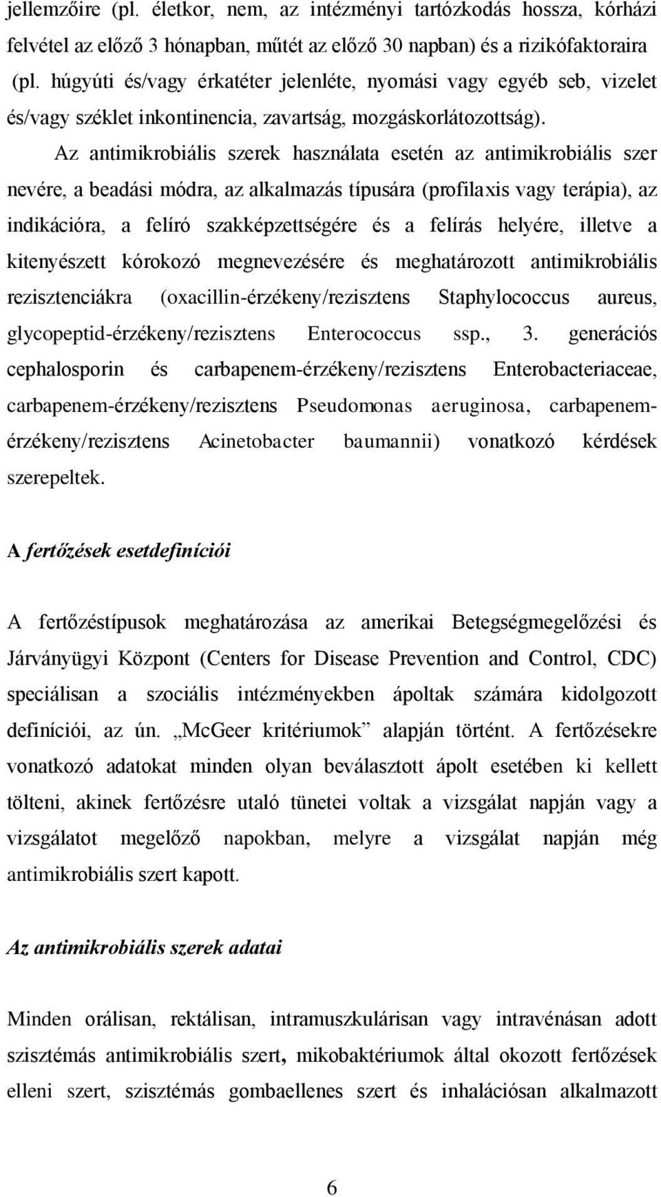 Az antimikrobiális szerek használata esetén az antimikrobiális szer nevére, a beadási módra, az alkalmazás típusára (profilaxis vagy terápia), az indikációra, a felíró szakképzettségére és a felírás