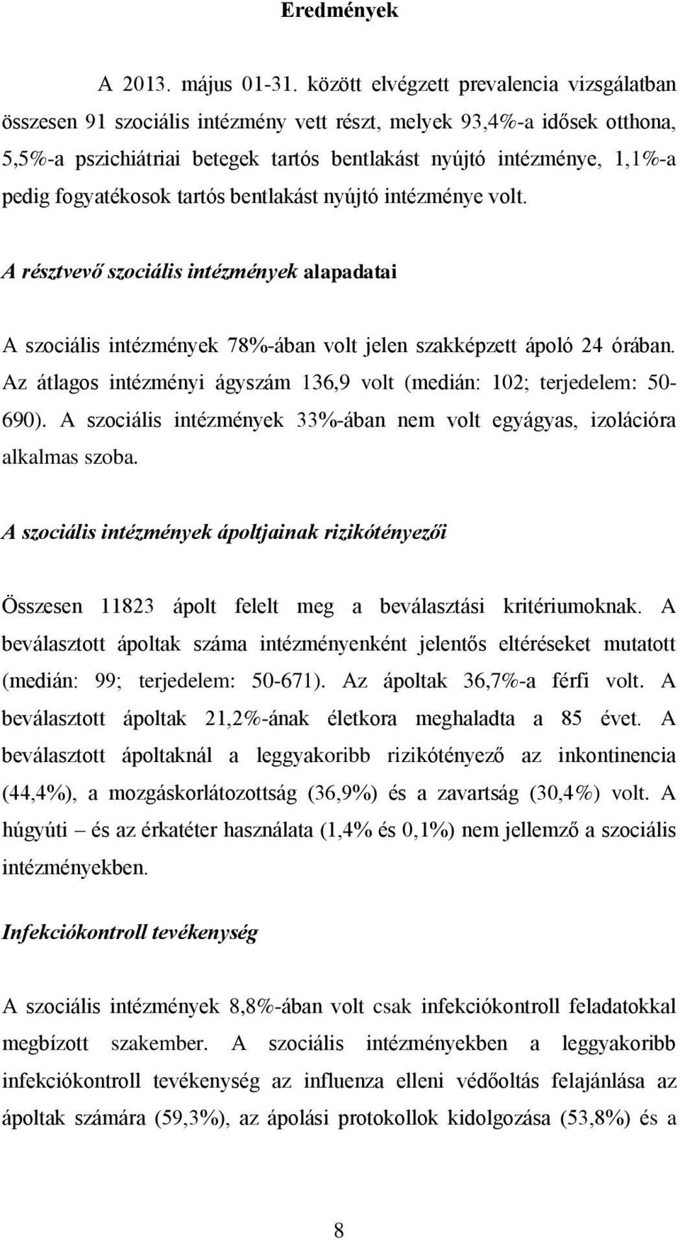 fogyatékosok tartós bentlakást nyújtó intézménye volt. A résztvevő szociális intézmények alapadatai A szociális intézmények 78%-ában volt jelen szakképzett ápoló 24 órában.